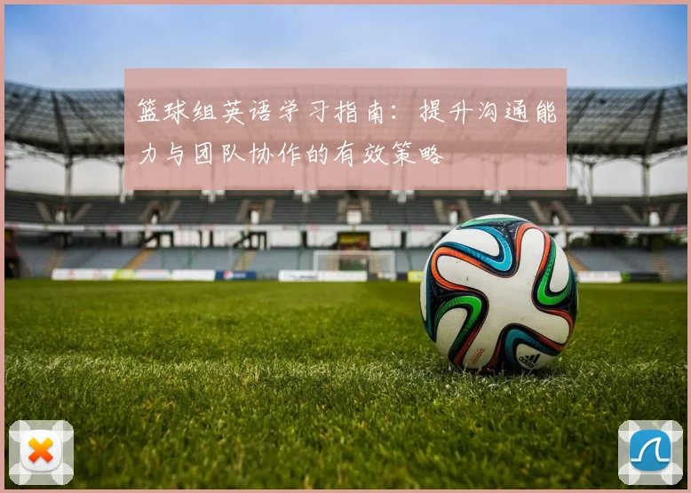 篮球组英语学习指南：提升沟通能力与团队协作的有效策略