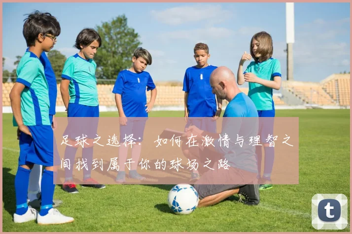 足球之选择：如何在激情与理智之间找到属于你的球场之路